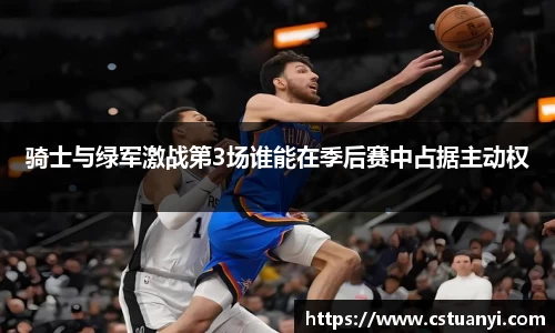 骑士与绿军激战第3场谁能在季后赛中占据主动权